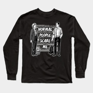 Normal people scare me Long Sleeve T-Shirt